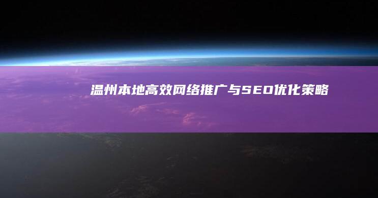 温州本地高效网络推广与SEO优化策略